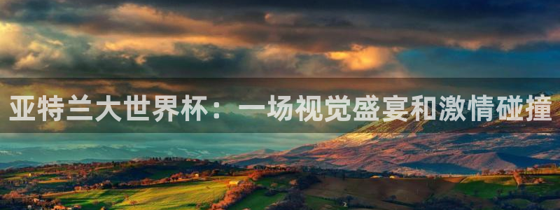 世界杯 赛程：亚特兰大世界杯：一场视觉盛宴和激情碰撞